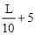 L/10 +5