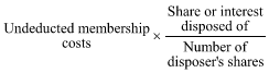 Start formula Undeducted membership costs times start fraction Share or interest disposed of over Number of disposer's shares end fraction end formula