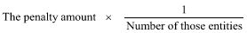 Start fraction The penalty amount times start fraction 1 over Number of those entities end fraction end formula