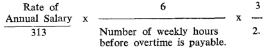 start formula start fraction Rate of Annual Salary over 313 end fraction times start fraction 6 over Number of weekly hours before overtime is payable end fraction times start fraction 3 over 2 end fraction end formula