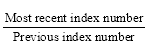 Start formula start fraction Most recent index number over Previous index number end fraction end formula
