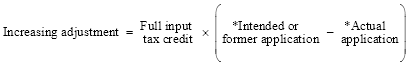 Start equation Increasing adjustment equals Full input tax credit times open bracket *Intended or former application minus *Actual application close bracket end equation
