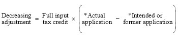 Start equation Decreasing adjustment equals Full input tax credit times open bracket *Actual application minus *Intended or former application close bracket end equation
