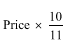 Start formula Price times start fraction 10 over 11 end fraction end formula