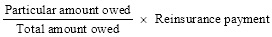 Start formula start fraction Particular amount owed over Total amount owed end fraction times Reinsurance payment end formula