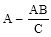 Start formula A minus start fraction AB over C end fraction end formula