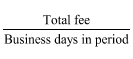 Start formula start fraction Total fee over Business days in period end fraction end formula
