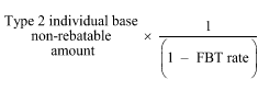 Start formula Type 2 individual base non-rebatable amount times start fraction 1 over open bracket 1 minus FBT rate close bracket end fraction end formula