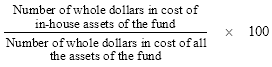 Start formula start fraction Number of whole dollars in cost of in-house assets of the fund over Number of whole dollars in cost of all the assets of the fund end fraction times 100 end formula