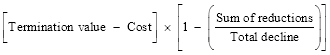 Start formula open square bracket Termination value minus Cost close square bracket times open square bracket 1 minus open round bracket start fraction Sum of reductions over Total decline end fraction close round bracket close square bracket end formula