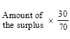 Start formula Amount of the surplus times start fraction 30 over 70 end fraction end formula