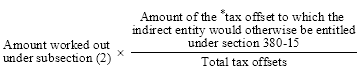 Start formula Amount worked out under subsection (2) times start fraction Amount of the *tax offset to which the indirect entity would otherwise be entitled under section 380-15 over Total tax offsets end fraction end formula