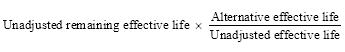 Start formula Unadjusted remaining effective life times start fraction Alternative effective life over Unadjusted effective life end fraction end formula