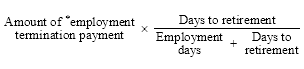 Start formula Amount of *employment termination payment times start fraction Days to retirement over Employment days plus Days to retirement end fraction end formula
