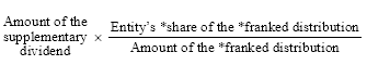 Start formula Amount of the supplementary dividend times start fraction Entity's *share of the *franked distribution over Amount of the *franked distribution end fraction end formula