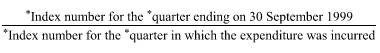 Start formula start fraction *Index number for the *quarter ending on 30 September 1999 over *Index number for the *quarter in which the expenditure was incurred end fraction end formula