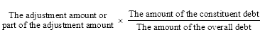 Start formula The adjustment amount or part of the adjustment amount times start fraction The amount of the constituent debt over The amount of the overall debt end fraction end formula
