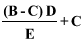 Start formula start fraction open bracket B minus C end bracket D over E end fraction plus C end formula