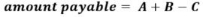 Start formula amount payable equals A plus B minus C end formula