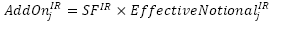 Start formula AddOn subscript j superscript IR equals SF superscript IR times EffectiveNotional subscript j superscript IR end formula.