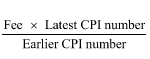 Start formula start fraction fee times latest CPI number over earlier CPI number end fraction end formula
