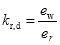 Start formula k subscript r,d equals start fraction e subscript w over e subscript r end fraction end formula