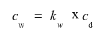 Equation 12
Start formula c subscript w equals k subscript w times c subscript d end formula
