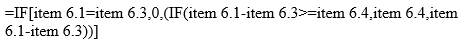 start formula equals if open square bracket item 6.1 equals item 6.3, 0, open round bracket if open round bracket item 6.1 minus item 6.3 is greater than or equal to item 6.4, item 6.4, item 6.1 minus item 6.3 close round bracket close round bracket close square bracket end formula