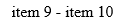 start formula item 9 minus item 10 end formula