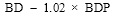 Start formula BD minus 1.02 times BDP end formula