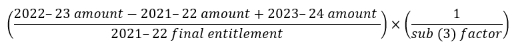 Start formula open bracket start fraction 2022-23 amount minus 2021-22 amount plus 2023-24 amount over 2021-22 final entitlement end fraction close bracket times open bracket start fraction 1 over sub (3) factor end fraction close bracket end formula 