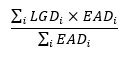 start formula start fraction sum across i LGD subscript i times EAD subscript i over sum across i EAD subscript i end fraction end formula
