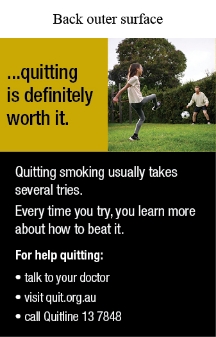 Back outer surface image shows a photo of daughter and father kicking a soccer ball in the backyard. Daughter is facing away from the camera and the father is front on to the camera

Text reads …quitting is definitely worth it. Quitting smoking usually takes several tries. Every time you try, you learn more about how to beat.
For help quitting: talk to your doctor, visit quit.org.au, call Quitline 13 7848

