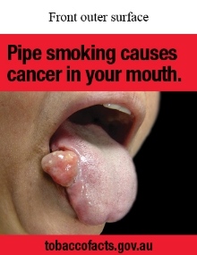 Front outer surface image shows a close up photo of a tongue sticking out of an open mouth with a tumour growth on the side of the tongue.
Text reads Pipe smoking causes cancer in your mouth.
tobaccofacts.gov.au