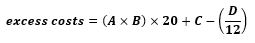 start formula excess costs equals open bracket A time B close bracket time 20 plus C minus open bracket D over 12 close bracket end formula