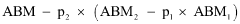 Start formula ABM minus p subscript 2 times open bracket ABM subscript 2 minus p subscript 1 times ABM subscript 1 close bracket end formula
