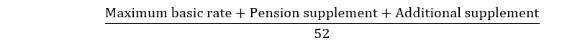 start formula start fraction Maximum basic rate plus Pension supplement plus Additional supplement over 52 end fraction end formula